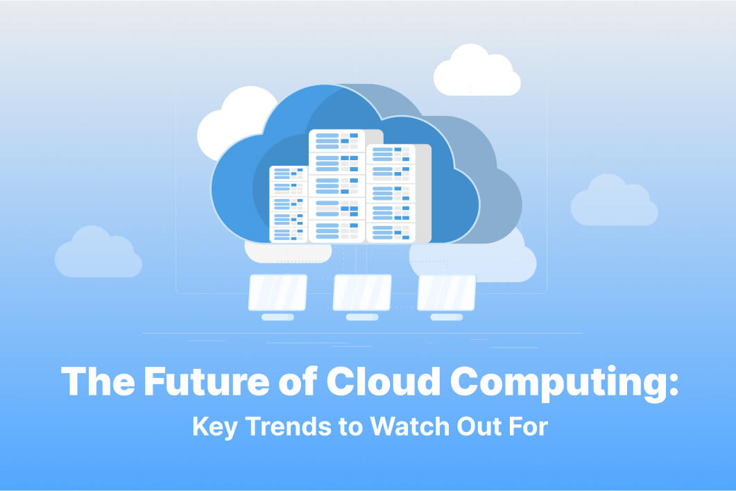 The Future Of Cloud Computing: Key Trends To Watch Out For